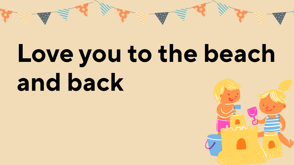 Love you to the beach and back.