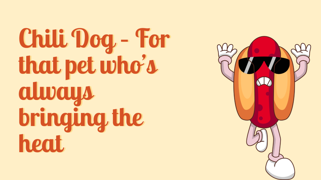Chili Dog – For that pet who’s always bringing the heat.