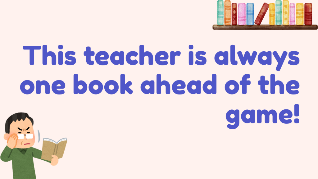 This teacher is always one book ahead of the game!