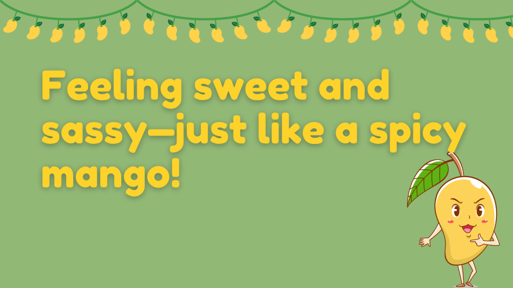 Feeling sweet and sassy—just like a spicy mango!