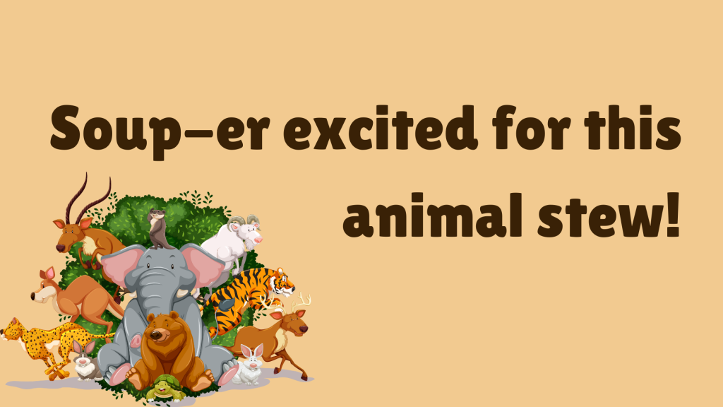 Soup-er excited for this animal stew!