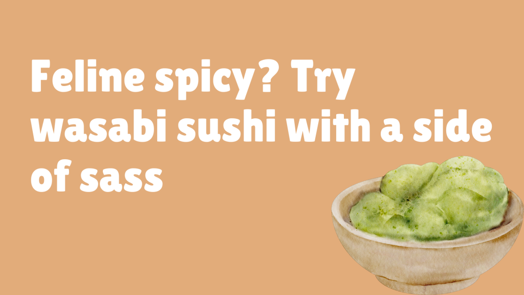 Feline spicy? Try wasabi sushi with a side of sass.