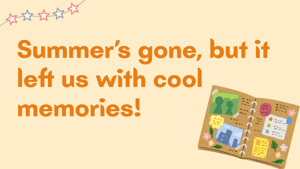Summer’s gone, but it left us with cool memories!