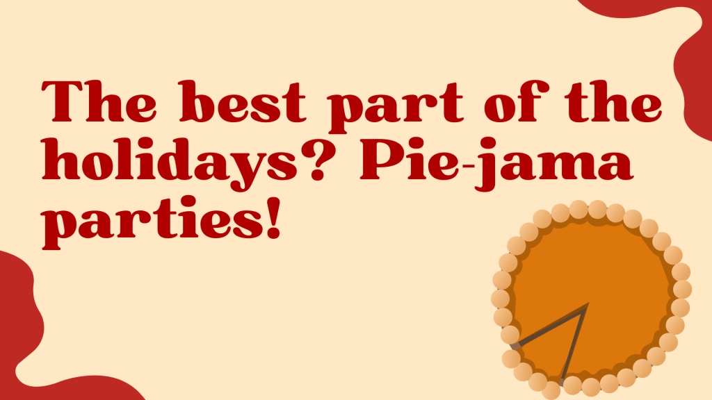 The best part of the holidays? Pie-jama parties!
