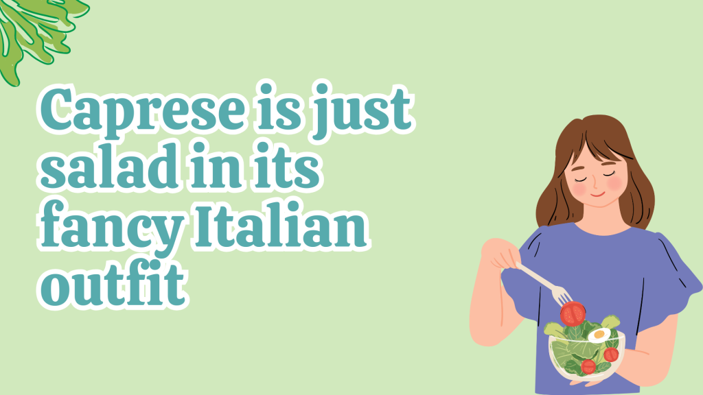 Caprese is just salad in its fancy Italian outfit.