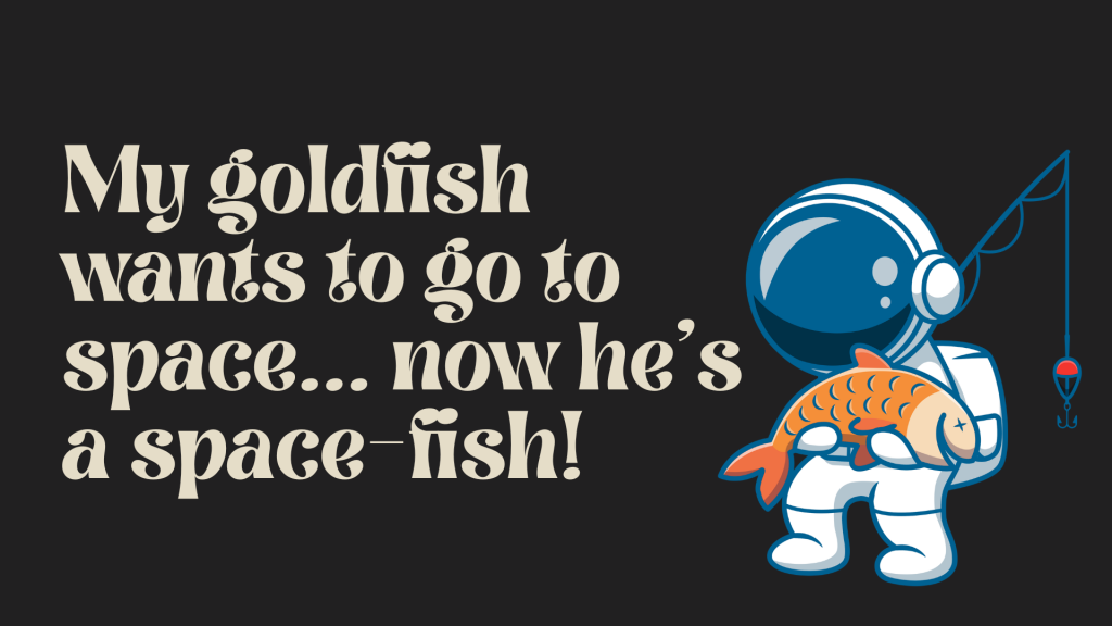 My goldfish wants to go to space… now he’s a space-fish!