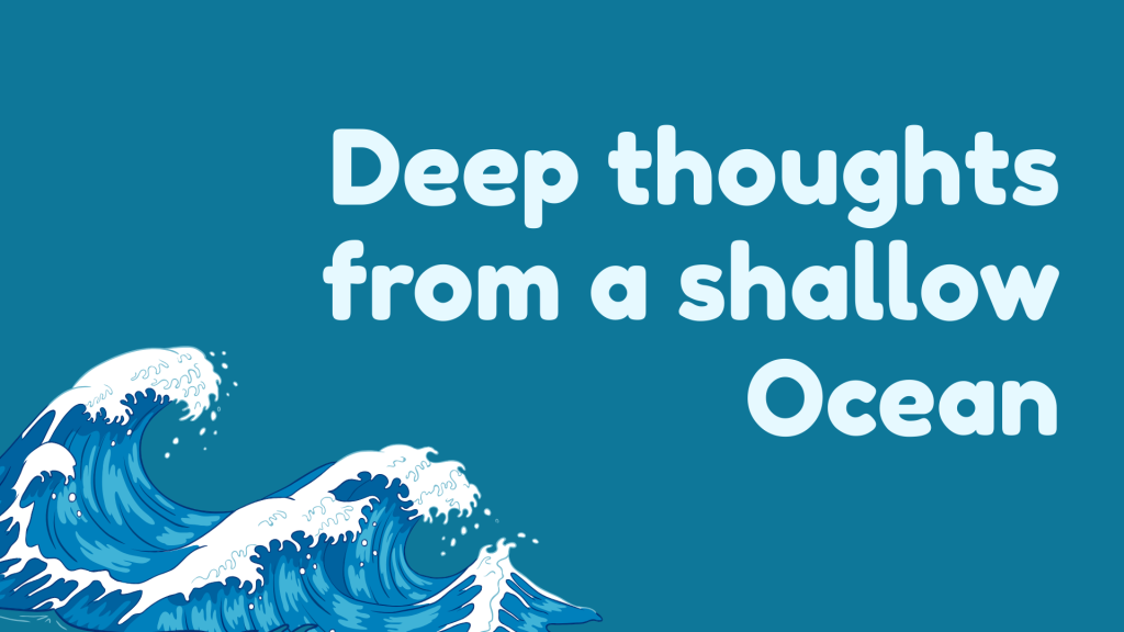 Deep thoughts from a shallow Ocean.