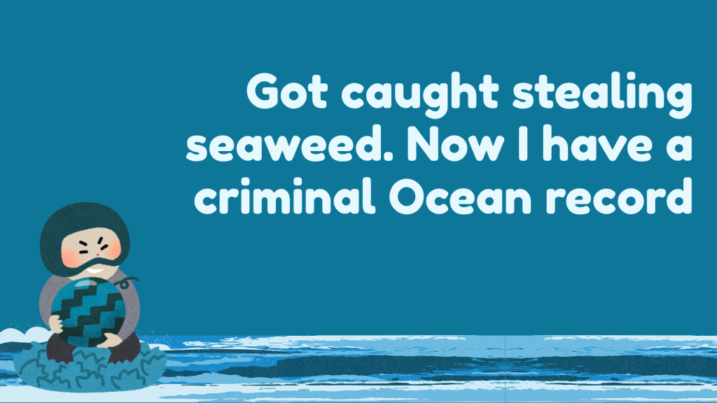 Got caught stealing seaweed. Now I have a criminal Ocean record.