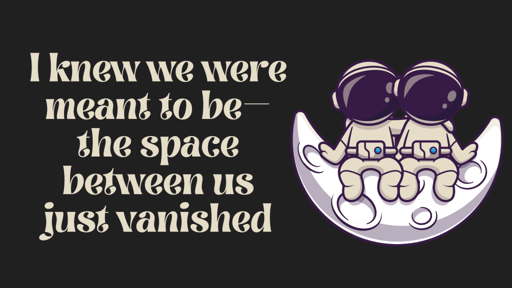 I knew we were meant to be—the space between us just vanished.