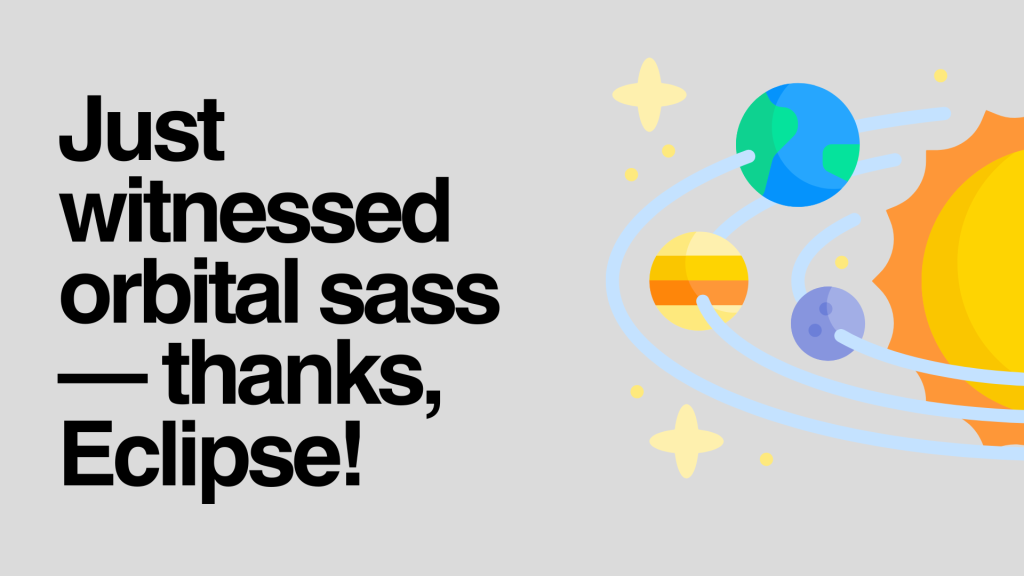 Just witnessed orbital sass—thanks, Eclipse!