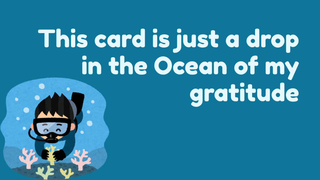 This card is just a drop in the Ocean of my gratitude.