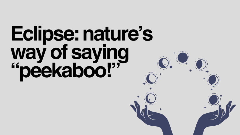 Eclipse: nature’s way of saying “peekaboo!”