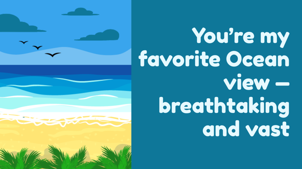 You’re my favorite Ocean view — breathtaking and vast.